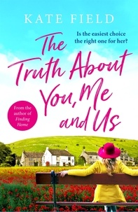 Kate Field - The Truth About You, Me and Us - An utterly captivating and uplifting tale bursting with romance and twists.
