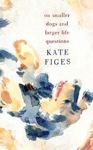 Kate Figes - On Smaller Dogs and Larger Life Questions.