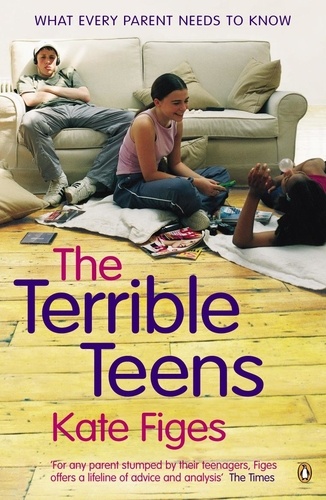 Kate Figes - The Terrible Teens - What Every Parent Needs to Know.