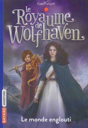 Kate Forsyth - Le royaume de Wolfhaven Tome 4 : Le monde englouti.