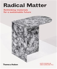 Kate Franklin - Radical matter - Rethinking materials for a sustainable future.