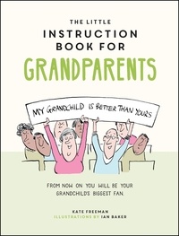 Kate Freeman - The Little Instruction Book for Grandparents - Tongue-in-Cheek Advice for Surviving Grandparenthood.