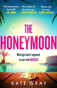 Kate Gray - The Honeymoon - a completely addictive and gripping psychological thriller perfect for holiday reading.