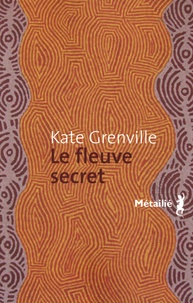 Kate Grenville - Le fleuve secret.
