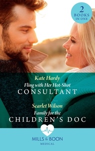 Kate Hardy et Scarlet Wilson - Fling With Her Hot-Shot Consultant / Family For The Children's Doc - Fling with Her Hot-Shot Consultant (Changing Shifts) / Family for the Children's Doc (Changing Shifts).