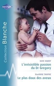 Kate Hardy et RaeAnne Thayne - L'irrésistible passion du Dr Gregory - Le plus doux des aveux (Harlequin Blanche).