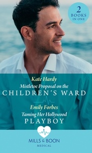 Kate Hardy et Emily Forbes - Mistletoe Proposal On The Children's Ward / Taming Her Hollywood Playboy - Mistletoe Proposal on the Children's Ward / Taming Her Hollywood Playboy.