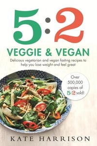 Kate Harrison - 5:2 Veggie and Vegan - Delicious vegetarian and vegan fasting recipes to help you lose weight and feel great.