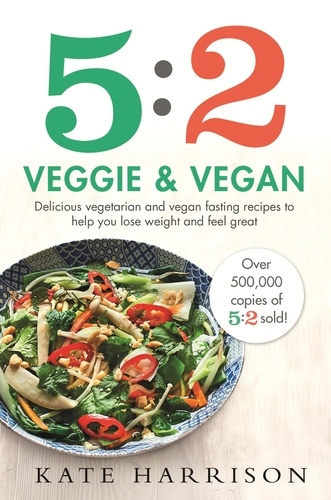 5:2 Veggie and Vegan. Delicious vegetarian and vegan fasting recipes to help you lose weight and feel great