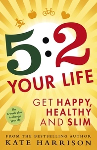 Kate Harrison - 5:2 Your Life - Get Happy, Healthy and Slim.