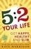 5:2 Your Life. Get Happy, Healthy and Slim