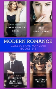 Kate Hewitt et Rachael Thomas - Modern Romance Collection: May 2018 Books 5 - 8 - Desert Prince's Stolen Bride / Hired to Wear the Sheikh's Ring / Surrender to the Ruthless Billionaire / Princess's Pregnancy Secret.