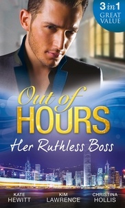 Kate Hewitt et Kim Lawrence - Out Of Hours…Her Ruthless Boss - Ruthless Boss, Hired Wife / Unworldly Secretary, Untamed Greek / Her Ruthless Italian Boss.