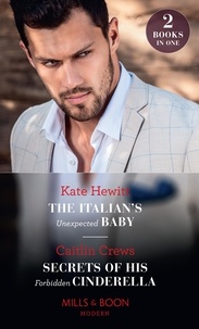 Kate Hewitt et Caitlin Crews - The Italian's Unexpected Baby / Secrets Of His Forbidden Cinderella - The Italian's Unexpected Baby / Secrets of His Forbidden Cinderella.