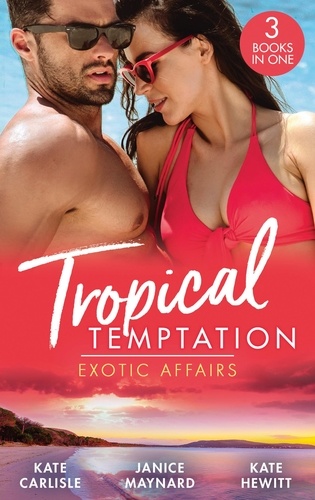 Kate Hewitt et Kate Carlisle - Tropical Temptation: Exotic Affairs - The Darkest of Secrets / An Innocent in Paradise / Impossible to Resist.