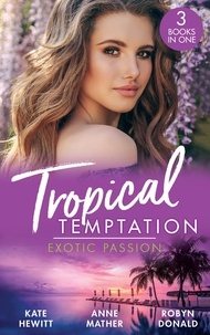 Kate Hewitt et Anne Mather - Tropical Temptation: Exotic Passion - His Brand of Passion / A Dangerous Taste of Passion / Island of Secrets.