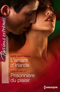 Kate Hoffmann et Leslie Kelly - L'amant d'Irlande ; Prisonnière du plaisir.