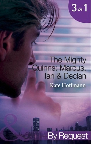 Kate Hoffmann - The Mighty Quinns: Marcus, Ian &amp; Declan - The Mighty Quinns: Marcus / The Mighty Quinns: Ian / The Mighty Quinns: Declan.