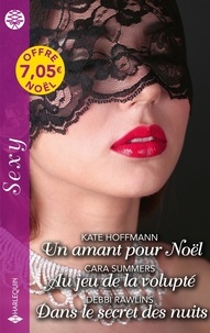Kate Hoffmann et Cara Summers - Un amant pour Noël ; Au jeu de la volupté ; Dans le secret des nuits.