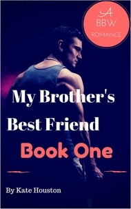  Kate Houston - My Brother's Best Friend Book One A BBW Romance - My Brother's Best Friend, #1.