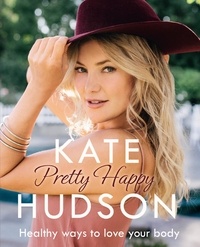 Kate Hudson - Pretty Happy - The Healthy Way to Love Your Body.