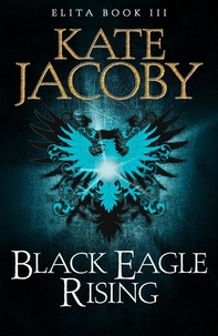 Kate Jacoby - Black Eagle Rising: The Books of Elita #3.