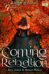  Kate Jenkins et  Morgan Moreau - The Coming Rebellion - Legends of Coralia, #2.