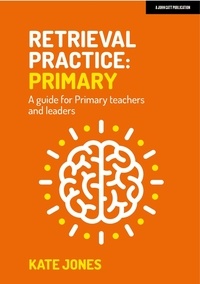 Kate Jones - Retrieval Practice Primary: A guide for primary teachers and leaders.