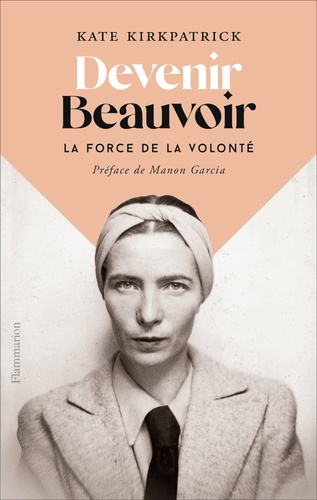 Kate Kirkpatrick - Devenir Beauvoir - La force de la volonté.