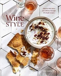 Kate Leahy - Wine Style - Discover the Wines You Will Love Through 50 Simple Recipes.