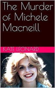  Kate Leonard - The Murder of Michele Macneill.