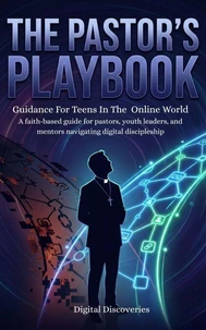 The Pastor's Playbook: Christian Guidance For Teens InThe Online Worl