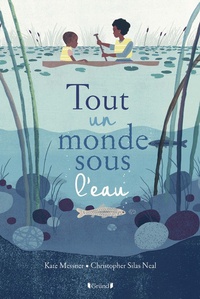 Kate Messner et Christopher Silas Neal - Tout un monde sous l'eau.