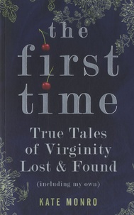 Kate Monro - The First Time - True Tales of Virginity Lost & Found.