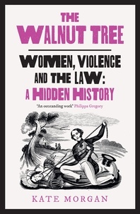 Kate Morgan - The Walnut Tree - Women, Violence and the Law – A Hidden History.