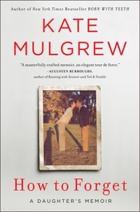 Kate Mulgrew - How to Forget - A Daughter's Memoir.