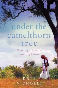 Kate Nicholls - Under the Camelthorn Tree - The Impact of Trauma on One Family.