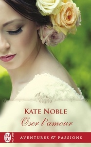 Kate Noble - Oser l'amour.