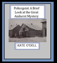  Kate O'Dell - Poltergeist: A Brief Look at the Great Amherst Mystery.