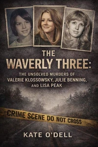 The Waverly Three: The Unsolved Murders of Valerie Klossowsky, Julie Benning, and Lisa Peak