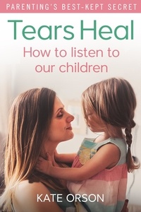 Kate Orson - Tears Heal - How to listen to our children.