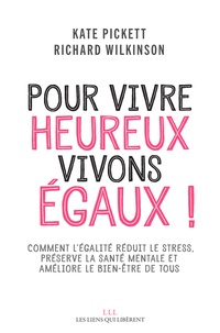 Kate Pickett et Richard Wilkinson - Pour vivre heureux, vivons égaux ! - Comment l'égalité réduit le stress, préserve la santé mentale et améliore le bien-être de tous.