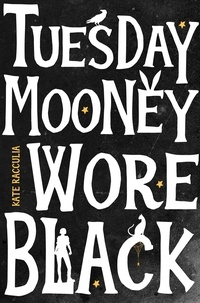 Kate Racculia - Tuesday Mooney Wore Black.