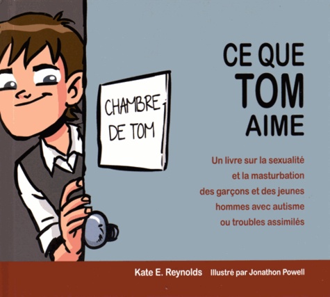 Kate Reynolds - Ce que Tom aime - Un livre sur la sexualité et la masturbation des garçons et des jeunes hommes avec autisme ou troubles assimilés.