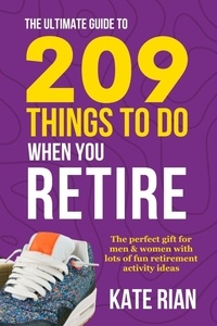  Kate Rian - The Ultimate Guide to 209 Things to Do When You Retire - The Perfect Gift for Men &amp; Women with Lots of Fun Retirement Activity Ideas.