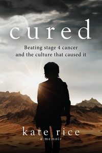 Kate Rice - Cured: Beating Stage 4 Cancer and the Culture That Caused It.