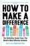 How to Make a Difference. The Definitive Guide from the World's Most Effective Activists