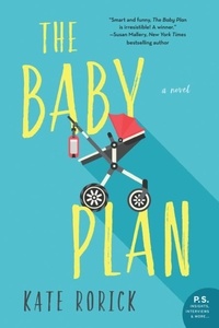 Kate Rorick - The Baby Plan - A Novel.