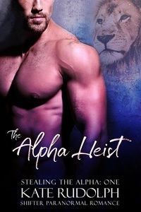  Kate Rudolph - The Alpha Heist: a Shifter Paranormal Romance - Stealing the Alpha, #1.