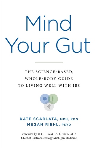 Mind Your Gut. The Science-based, Whole-body Guide to Living Well with IBS